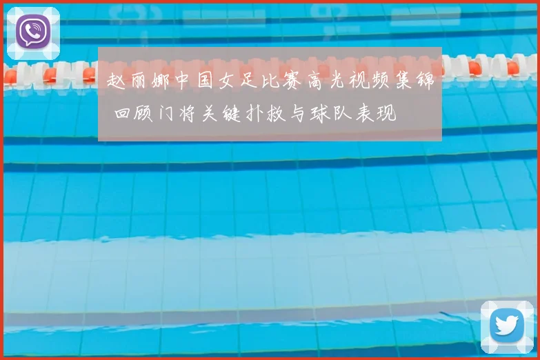 赵丽娜中国女足比赛高光视频集锦 回顾门将关键扑救与球队表现