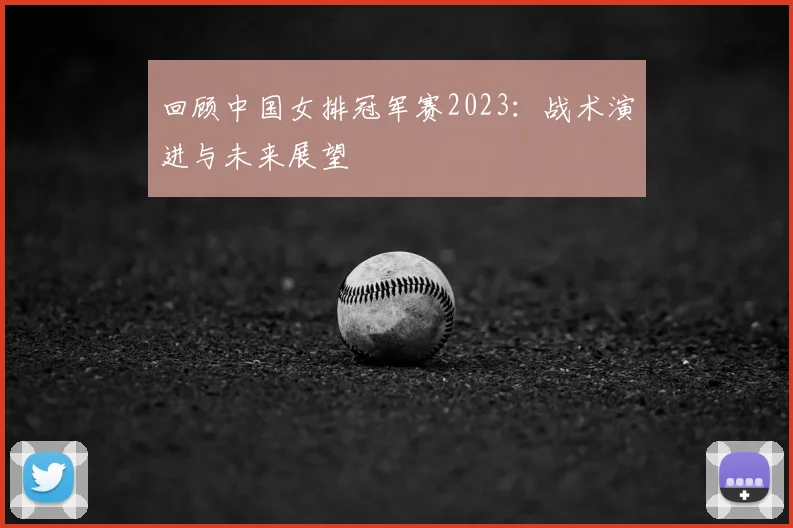 回顾中国女排冠军赛2023：战术演进与未来展望